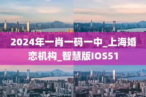2024年一肖一碼一中_上?；閼贆C(jī)構(gòu)_智慧版IOS51