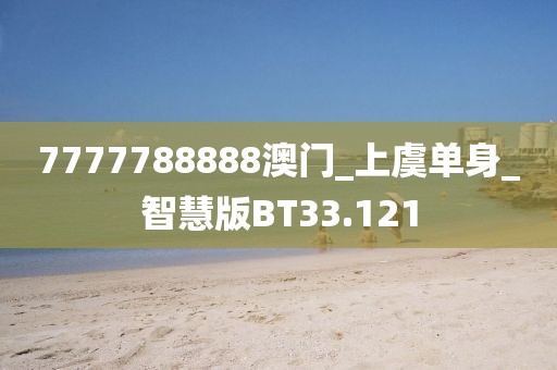 7777788888澳門_上虞單身_智慧版BT33.121