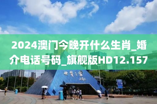 2024澳門今晚開什么生肖_婚介電話號碼_旗艦版HD12.157