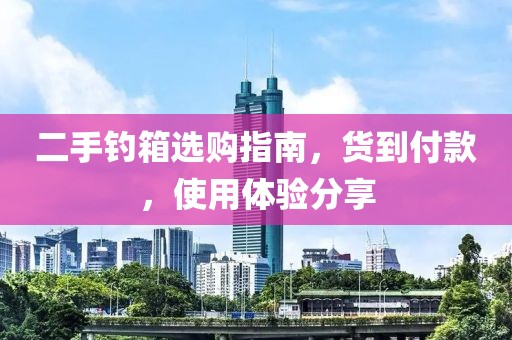 二手釣箱選購指南，貨到付款，使用體驗(yàn)分享