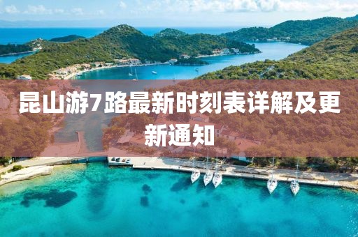 昆山游7路最新時(shí)刻表詳解及更新通知
