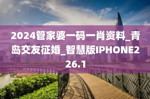 2024管家婆一碼一肖資料_青島交友征婚_智慧版IPHONE226.1