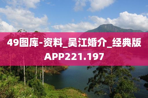 49圖庫-資料_吳江婚介_經(jīng)典版APP221.197