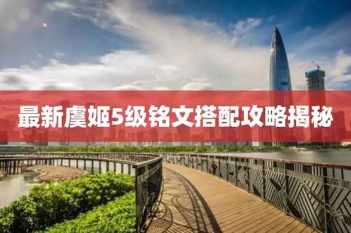 最新虞姬5級(jí)銘文搭配攻略揭秘