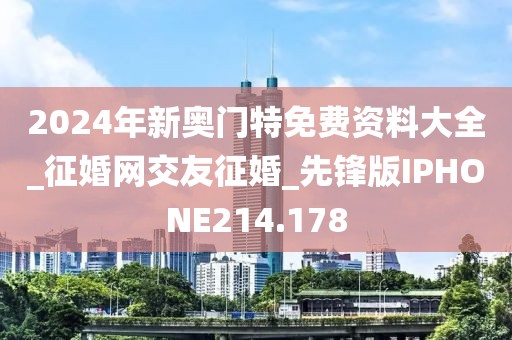 2024年新奧門特免費(fèi)資料大全_征婚網(wǎng)交友征婚_先鋒版IPHONE214.178