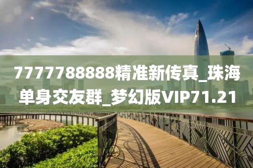 7777788888精準新傳真_珠海單身交友群_夢幻版VIP71.21