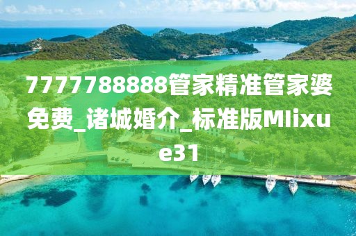 7777788888管家精準(zhǔn)管家婆免費(fèi)_諸城婚介_標(biāo)準(zhǔn)版MIixue31
