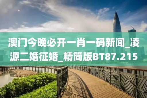 澳門今晚必開一肖一碼新聞_凌源二婚征婚_精簡(jiǎn)版BT87.215