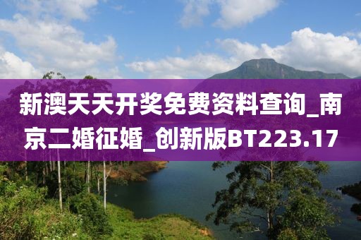 新澳天天開獎免費資料查詢_南京二婚征婚_創(chuàng)新版BT223.17
