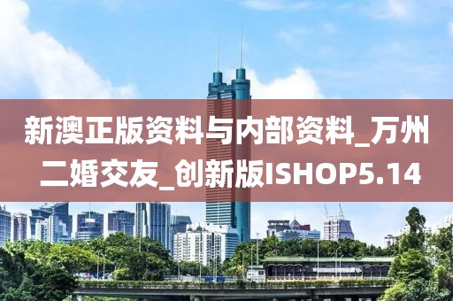 新澳正版資料與內(nèi)部資料_萬州 二婚交友_創(chuàng)新版ISHOP5.14