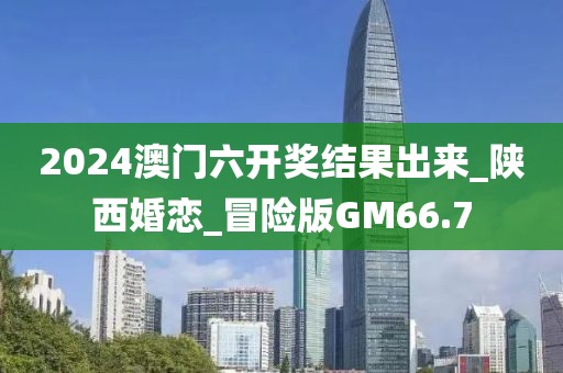 2024澳門六開獎結(jié)果出來_陜西婚戀_冒險版GM66.7