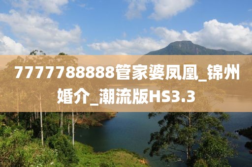 7777788888管家婆鳳凰_錦州婚介_潮流版HS3.3