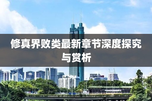 修真界敗類最新章節(jié)深度探究與賞析