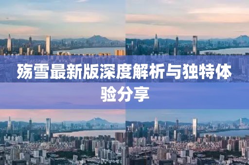 殤雪最新版深度解析與獨特體驗分享