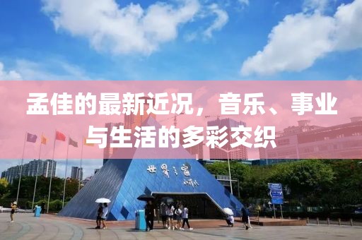孟佳的最新近況，音樂、事業(yè)與生活的多彩交織
