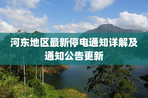 河?xùn)|地區(qū)最新停電通知詳解及通知公告更新