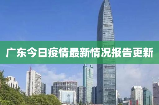 廣東今日疫情最新情況報(bào)告更新