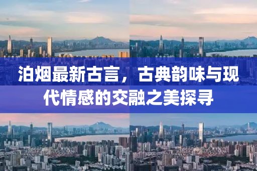泊煙最新古言，古典韻味與現代情感的交融之美探尋