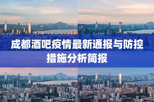 成都酒吧疫情最新通報(bào)與防控措施分析簡(jiǎn)報(bào)