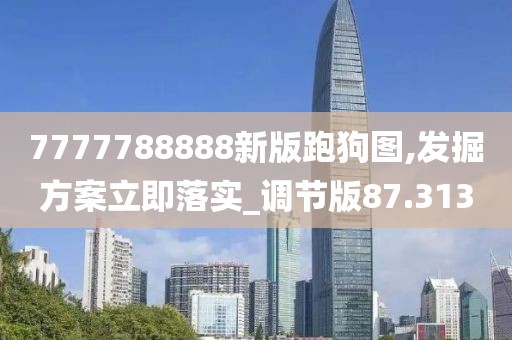 7777788888新版跑狗圖,發(fā)掘方案立即落實_調(diào)節(jié)版87.313