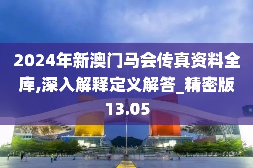 2024年新澳門馬會(huì)傳真資料全庫(kù),深入解釋定義解答_精密版13.05