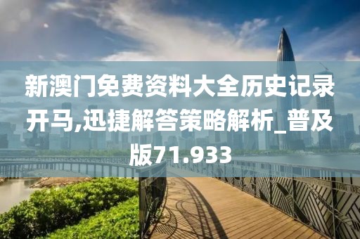 新澳門免費(fèi)資料大全歷史記錄開馬,迅捷解答策略解析_普及版71.933