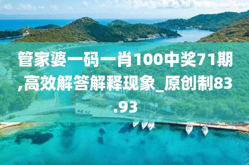 管家婆一碼一肖100中獎71期,高效解答解釋現(xiàn)象_原創(chuàng)制83.93