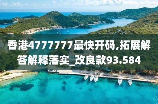 香港4777777最快開碼,拓展解答解釋落實_改良款93.584