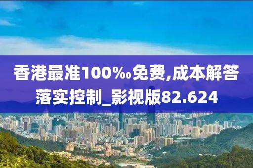 香港最準100‰免費,成本解答落實控制_影視版82.624