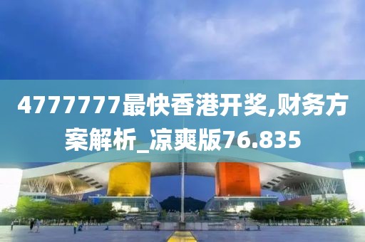 4777777最快香港開(kāi)獎(jiǎng),財(cái)務(wù)方案解析_涼爽版76.835