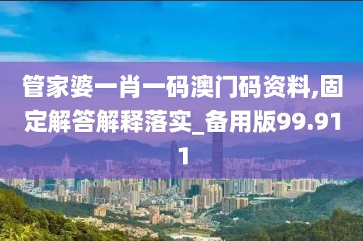 管家婆一肖一碼澳門碼資料,固定解答解釋落實_備用版99.911