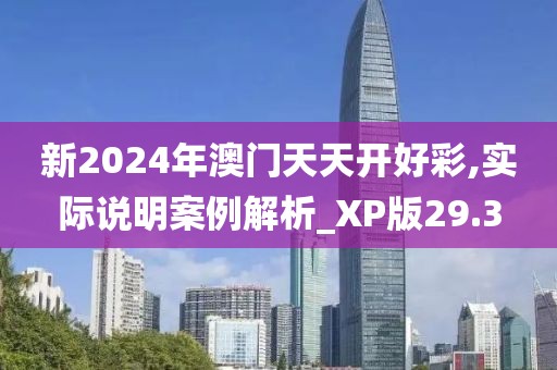 新2024年澳門天天開好彩,實(shí)際說明案例解析_XP版29.3
