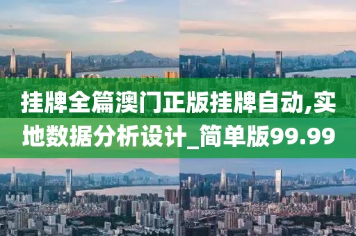 掛牌全篇澳門正版掛牌自動,實地數(shù)據(jù)分析設計_簡單版99.99