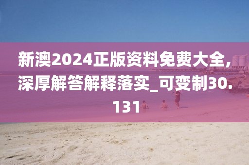 新澳2024正版資料免費(fèi)大全,深厚解答解釋落實(shí)_可變制30.131