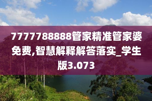 7777788888管家精準(zhǔn)管家婆免費(fèi),智慧解釋解答落實_學(xué)生版3.073