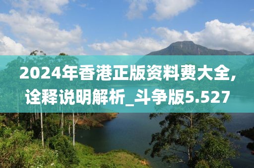 2024年香港正版資料費(fèi)大全,詮釋說(shuō)明解析_斗爭(zhēng)版5.527