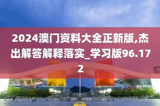 2024澳門資料大全正新版,杰出解答解釋落實(shí)_學(xué)習(xí)版96.172