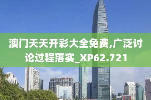 澳門天天開(kāi)彩大全免費(fèi),廣泛討論過(guò)程落實(shí)_XP62.721