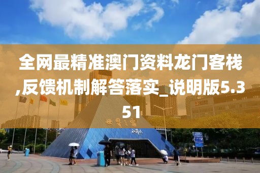 全網(wǎng)最精準澳門資料龍門客棧,反饋機制解答落實_說明版5.351