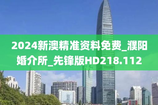 2024新澳精準(zhǔn)資料免費(fèi)_濮陽(yáng)婚介所_先鋒版HD218.112