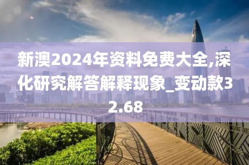 新澳2024年資料免費(fèi)大全,深化研究解答解釋現(xiàn)象_變動(dòng)款32.68