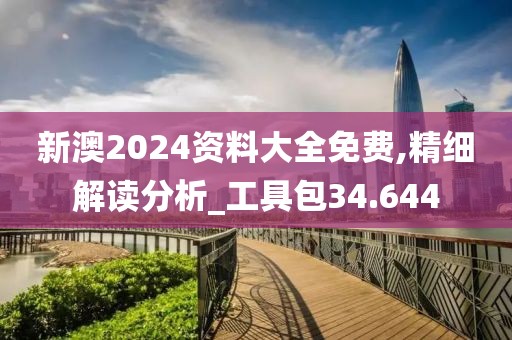 新澳2024資料大全免費,精細(xì)解讀分析_工具包34.644
