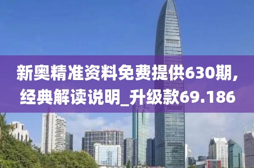 新奧精準(zhǔn)資料免費(fèi)提供630期,經(jīng)典解讀說明_升級(jí)款69.186
