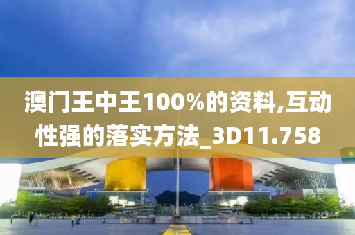 澳門(mén)王中王100%的資料,互動(dòng)性強(qiáng)的落實(shí)方法_3D11.758