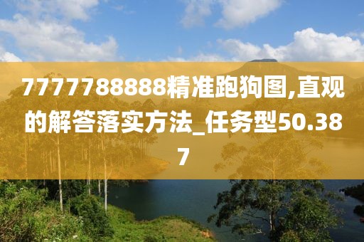 7777788888精準跑狗圖,直觀的解答落實方法_任務型50.387