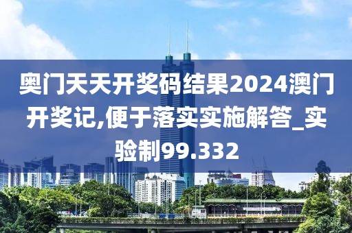 奧門天天開獎(jiǎng)碼結(jié)果2024澳門開獎(jiǎng)記,便于落實(shí)實(shí)施解答_實(shí)驗(yàn)制99.332