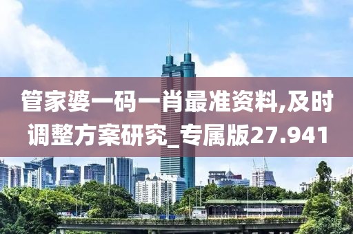 管家婆一碼一肖最準資料,及時調(diào)整方案研究_專屬版27.941