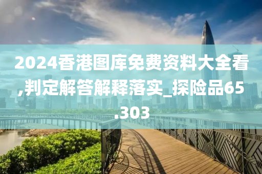 2024香港圖庫免費資料大全看,判定解答解釋落實_探險品65.303