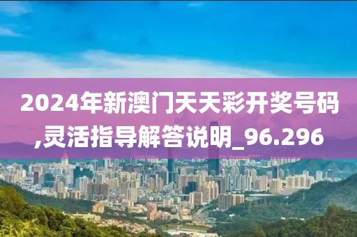 2024年新澳門天天彩開獎(jiǎng)號(hào)碼,靈活指導(dǎo)解答說明_96.296