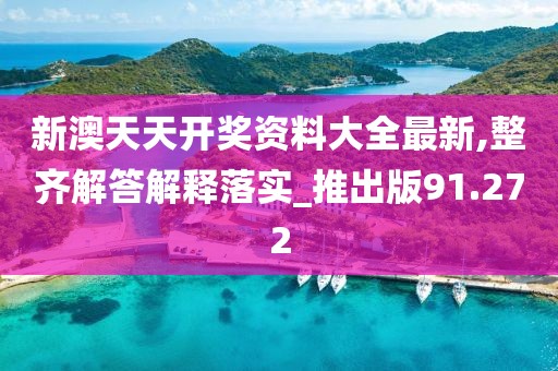 新澳天天開獎(jiǎng)資料大全最新,整齊解答解釋落實(shí)_推出版91.272